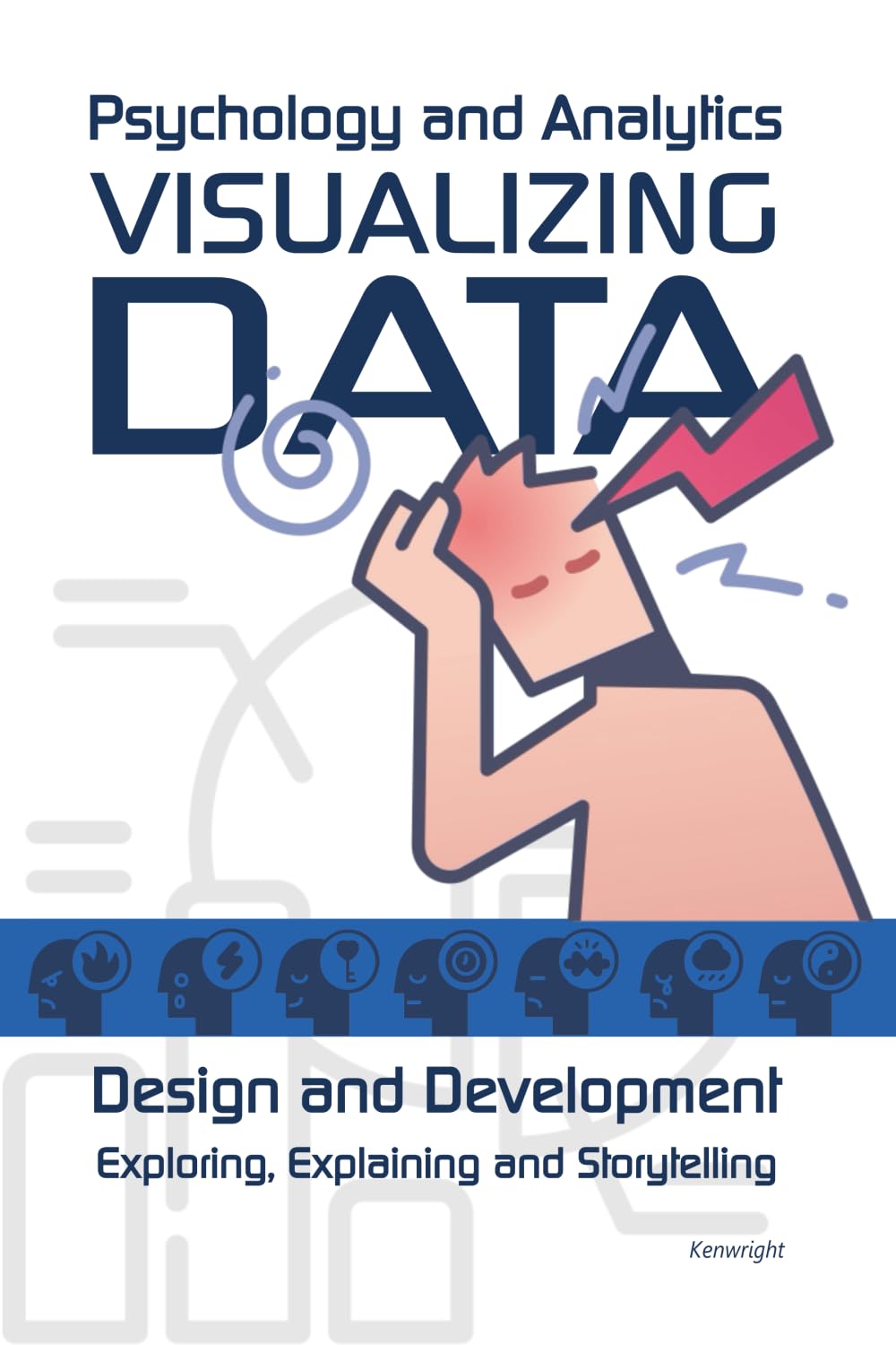Visualizing Data: Psychology and Analytics - Exploring, Explaining and Storytelling (Paperback)